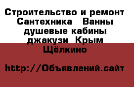 Строительство и ремонт Сантехника - Ванны,душевые кабины,джакузи. Крым,Щёлкино